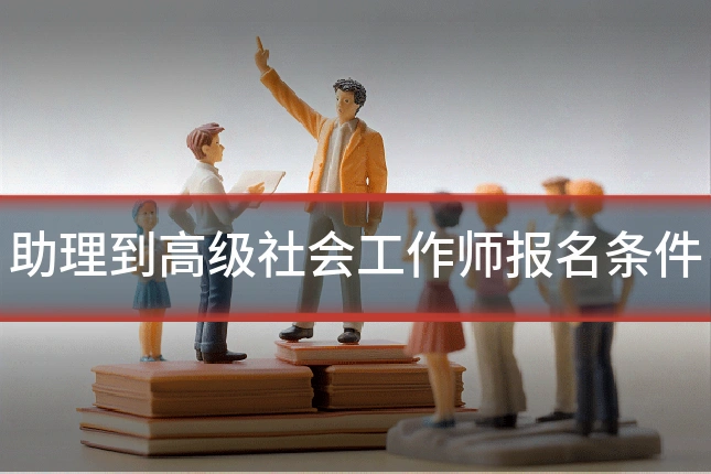 助理到高级社会工作师报名条件