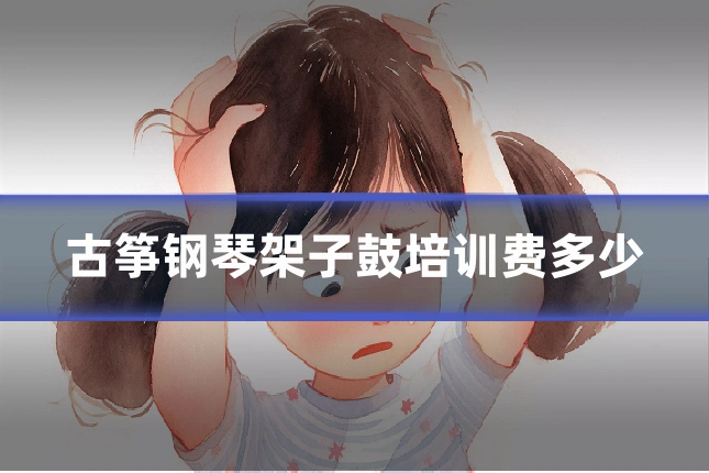 古筝钢琴架子鼓培训费多少