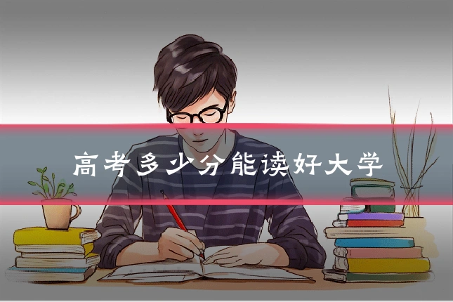 高考多少分能读好大学
