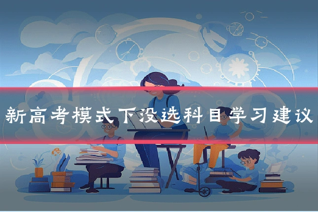 新高考模式下没选科目学习建议