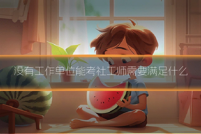 没有工作单位能考社工师需要满足什么