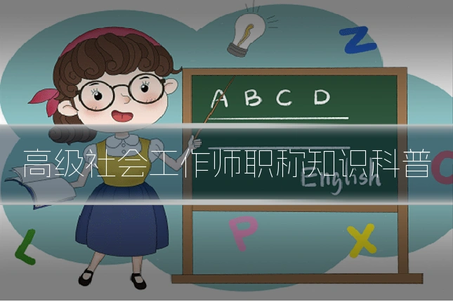 高级社会工作师职称知识科普