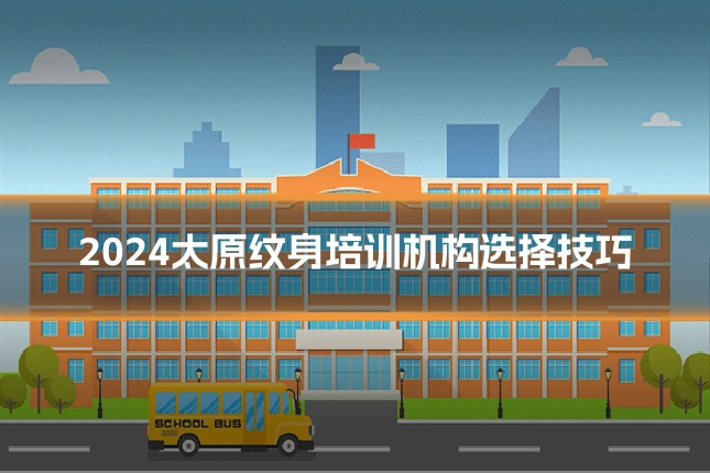 2024太原纹身培训机构选择技巧