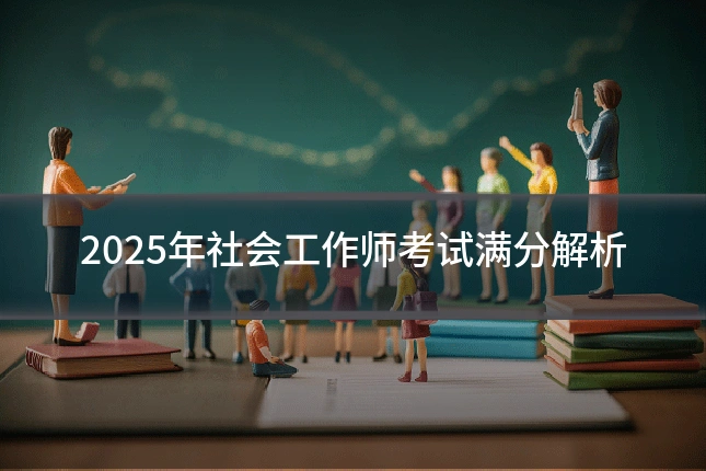 2025年社会工作师考试满分解析