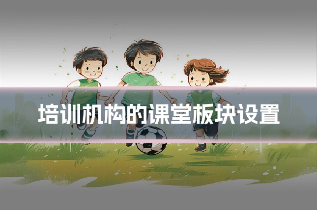培训机构的课堂板块设置