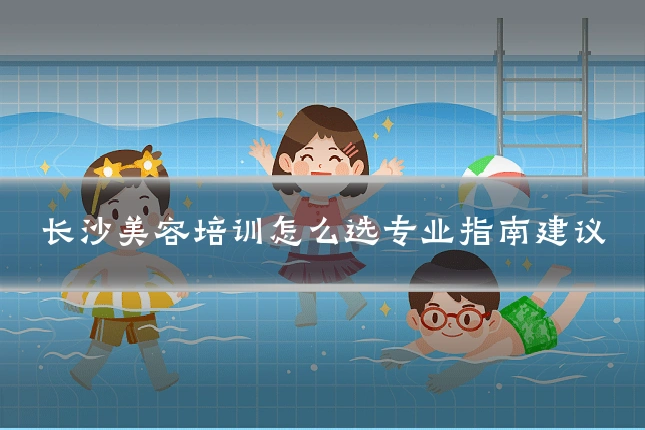 长沙美容培训怎么选专业指南建议