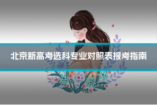 北京新高考选科专业对照表报考指南