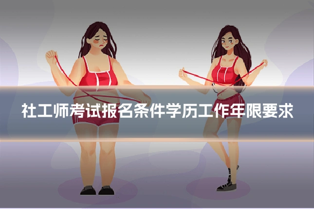 社工师考试报名条件学历工作年限要求