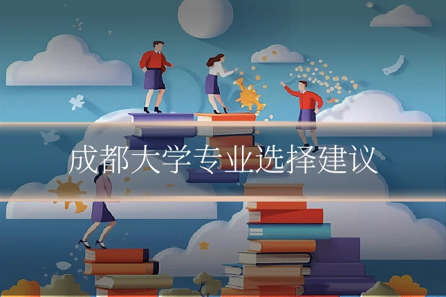 成都大学专业选择建议