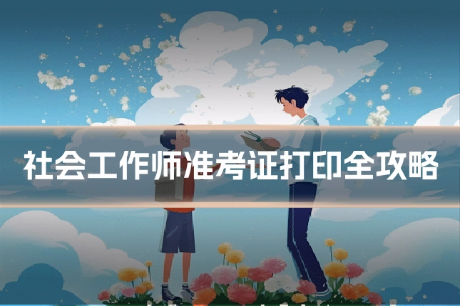 社会工作师准考证打印全攻略