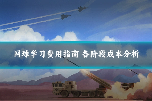 网球学习费用指南 各阶段成本分析