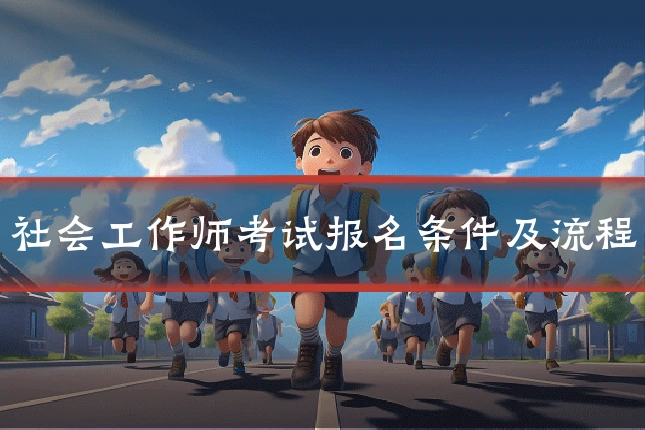 社会工作师考试报名条件及流程