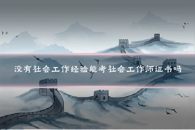 没有社会工作经验能考社会工作师证书吗