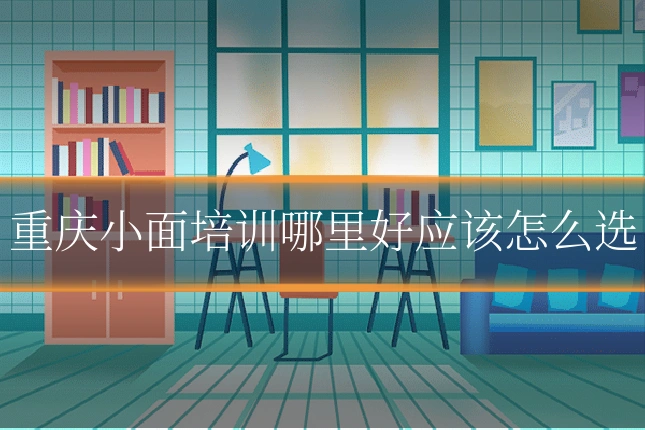 重庆小面培训哪里好应该怎么选