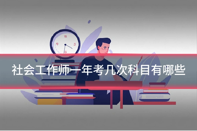 社会工作师一年考几次科目有哪些