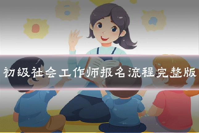 初级社会工作师报名流程完整版