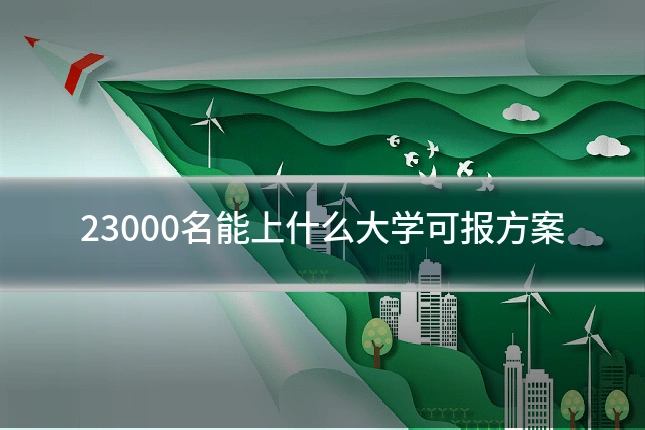 23000名能上什么大学可报方案
