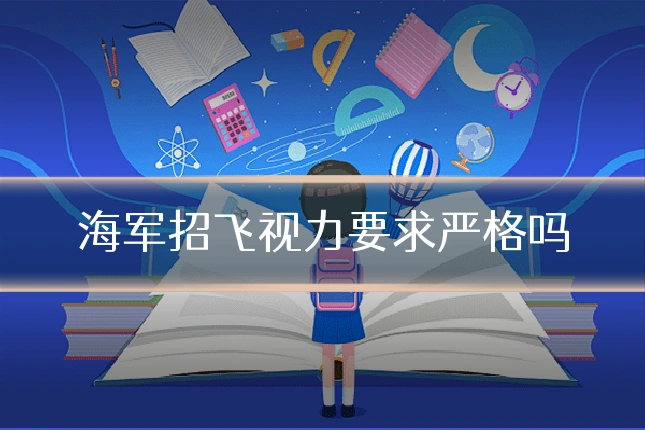 海军招飞视力要求严格吗