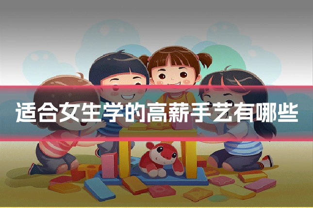 适合女生学的高薪手艺有哪些