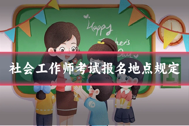 社会工作师考试报名地点规定