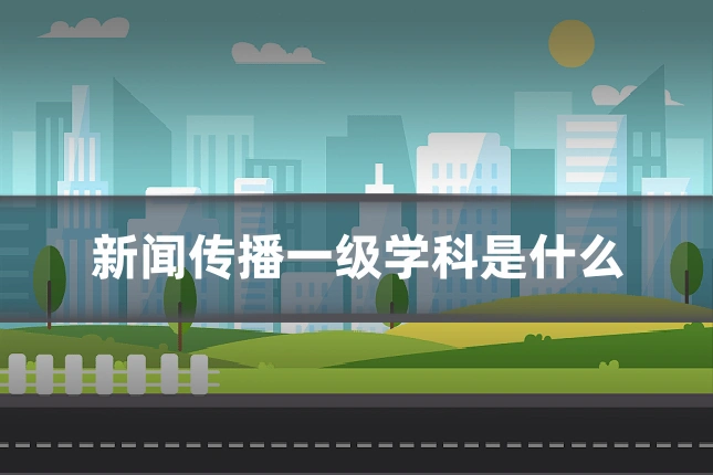新闻传播一级学科是什么