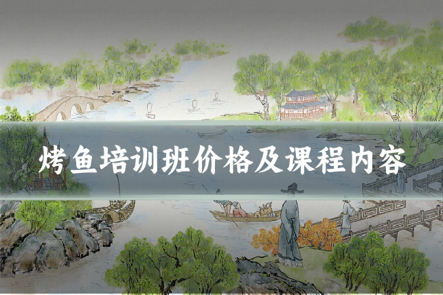 烤鱼培训班价格及课程内容