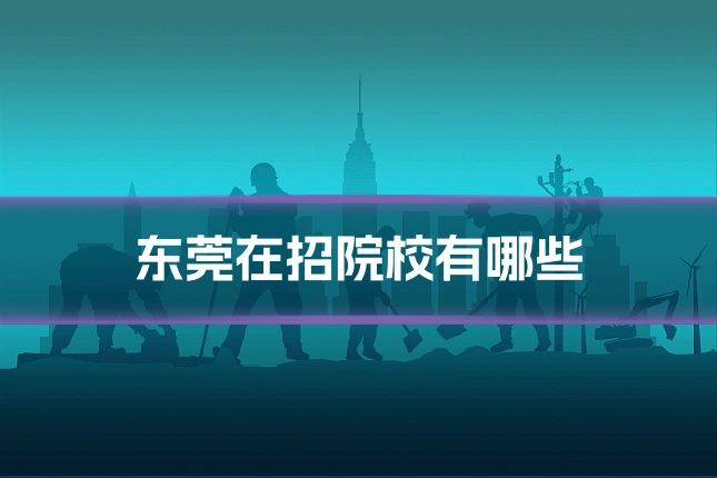 东莞在招院校有哪些