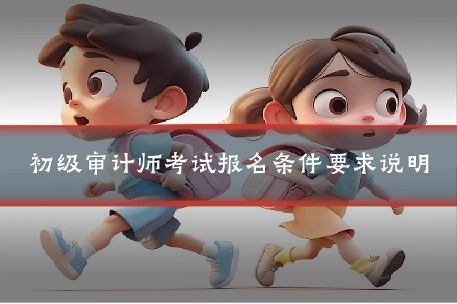 初级审计师考试报名条件要求说明