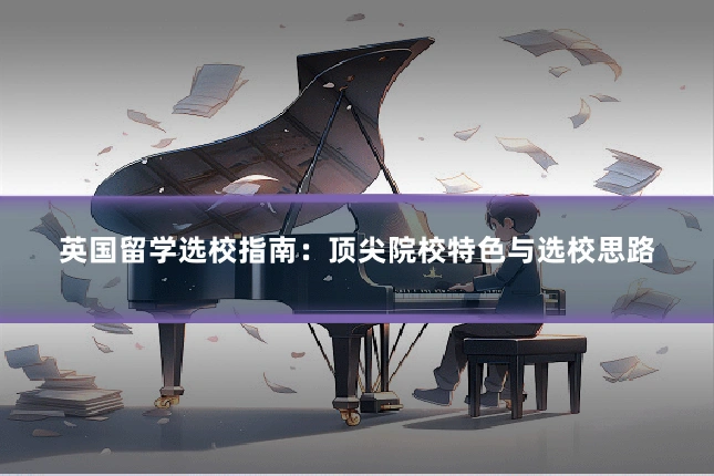 英国留学选校指南:顶尖院校特色与选校思路