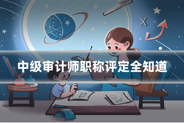 中级审计师职称评定全知道