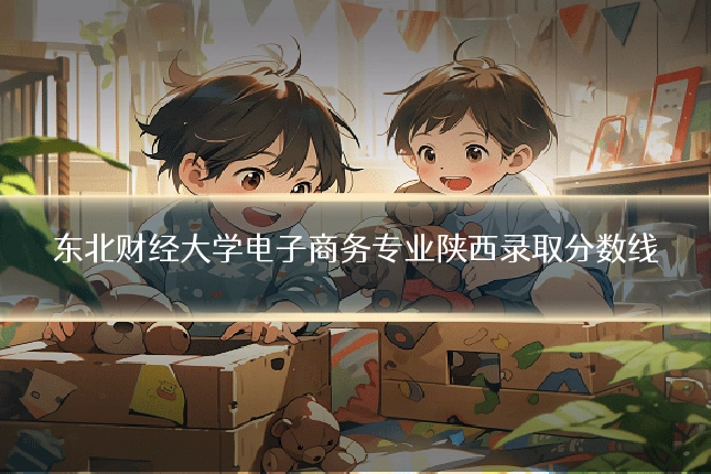 东北财经大学电子商务专业陕西录取分数线