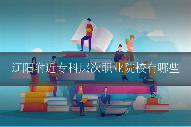 辽阳附近专科层次职业院校有哪些
