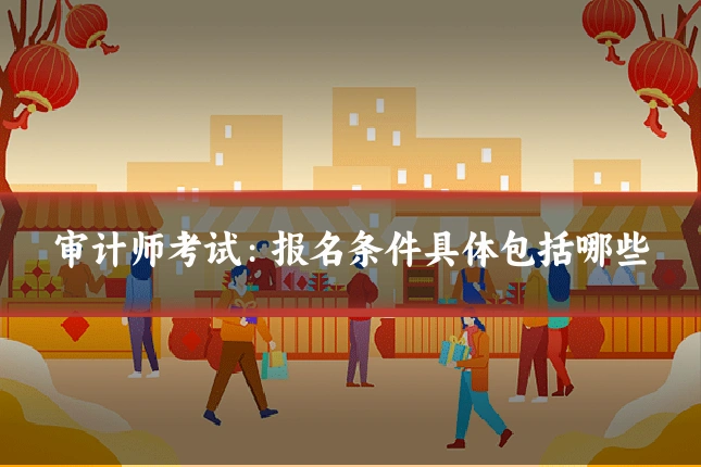 审计师考试：报名条件具体包括哪些