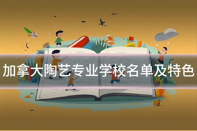 加拿大陶艺专业学校名单及特色