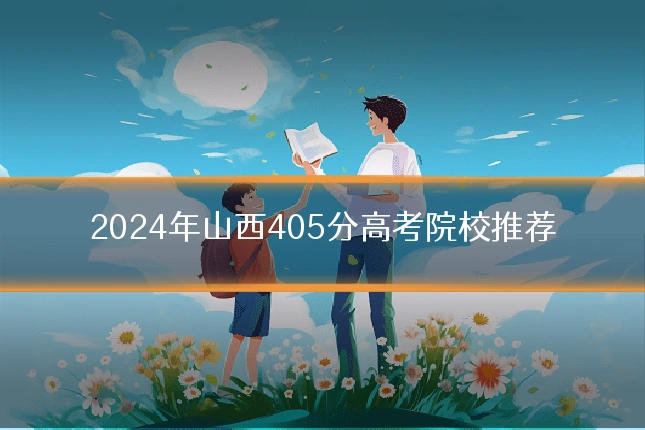 2024年山西405分高考院校推荐