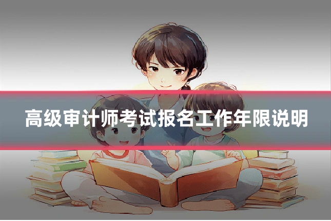 高级审计师考试报名工作年限说明