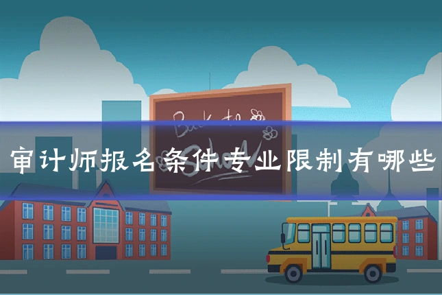 审计师报名条件专业限制有哪些