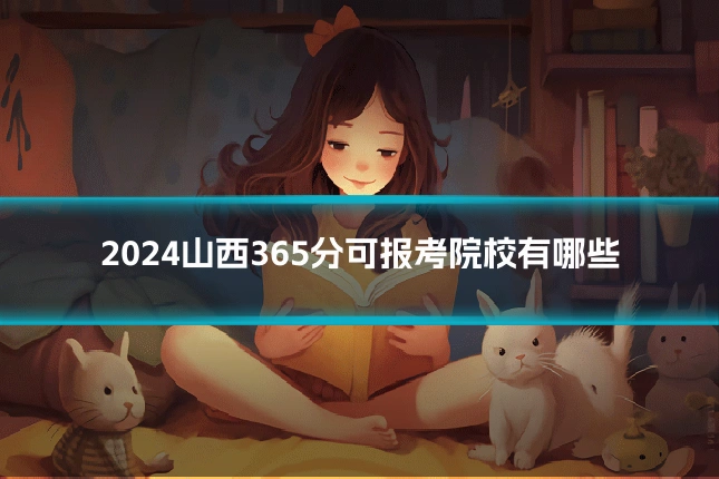 2024山西365分可报考院校有哪些