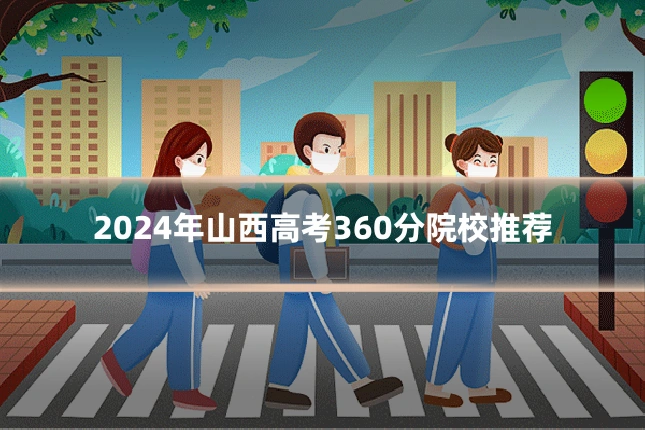 2024年山西高考360分院校推荐