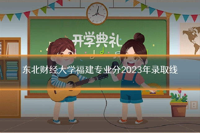 东北财经大学福建专业分2023年录取线