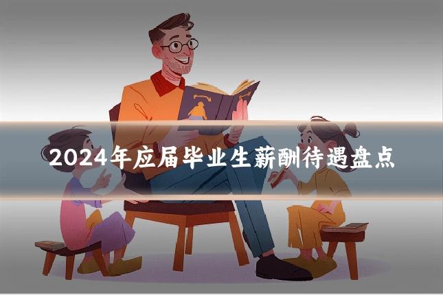 2024年应届毕业生薪酬待遇盘点