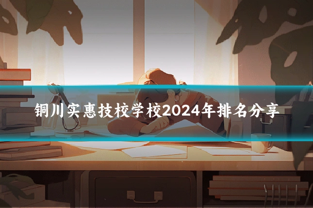 铜川实惠技校学校2024年排名分享