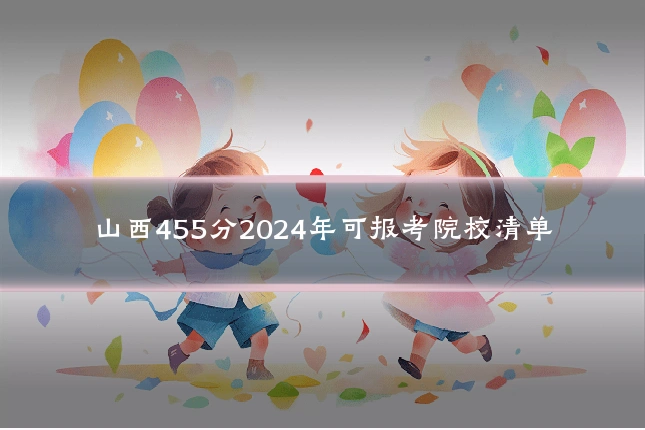 山西455分2024年可报考院校清单