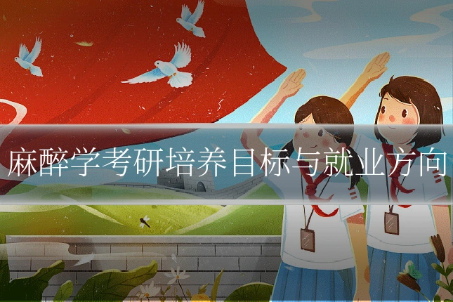麻醉学考研培养目标与就业方向