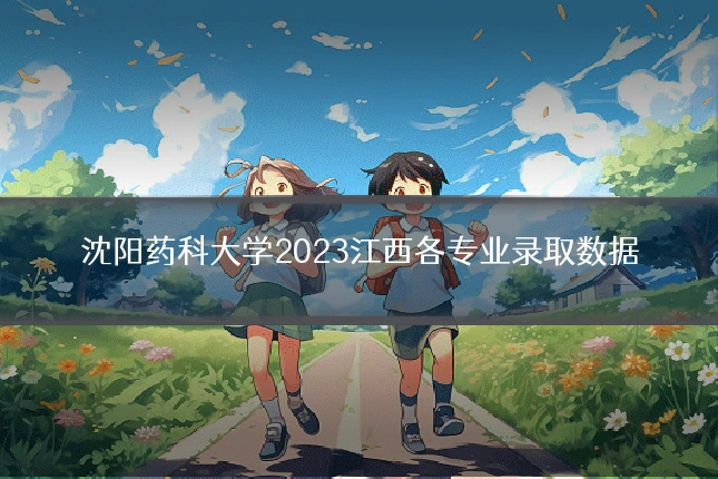 沈阳药科大学2023江西各专业录取数据