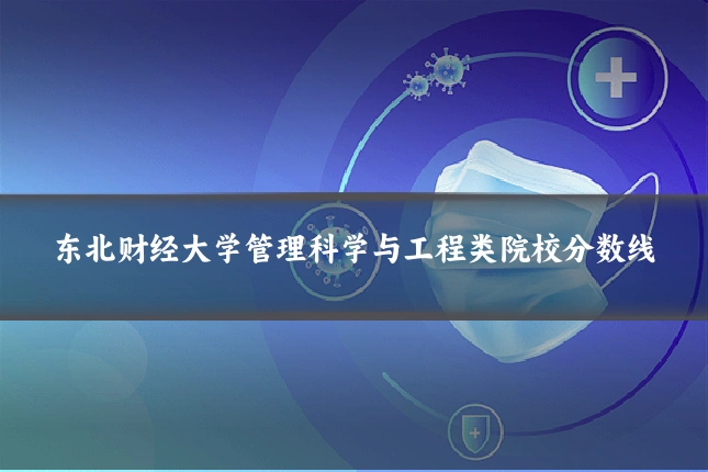 东北财经大学管理科学与工程类院校分数线