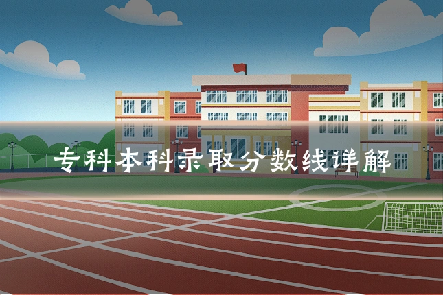 专科本科录取分数线详解
