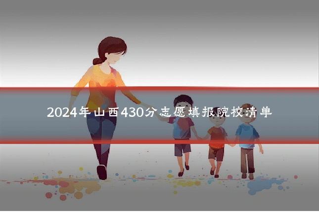 2024年山西430分志愿填报院校清单