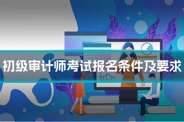 初级审计师考试报名条件及要求
