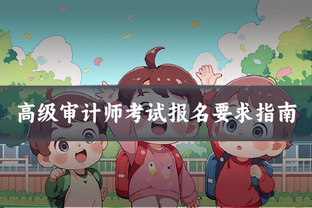 高级审计师考试报名要求指南